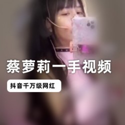 抖音蔡妹子直播资源黑料