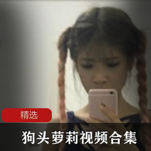 狗头萝莉大瓜揭秘：互动视频合集曝光！