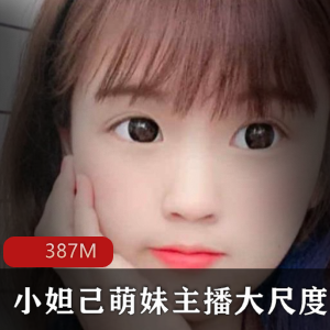 斗鱼小妖孽小妲己萌妹主播最新有尺度合集27部387M，童颜大球反差萌